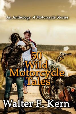 50 Wild Motorcycle Tales: An Anthology of Motorcycle Stories