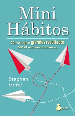 Mini habitos/ Mini Habits: Habitos Mas Pequenos, Resultados Mas Grandes / Smaller Habits, Bigger Results
