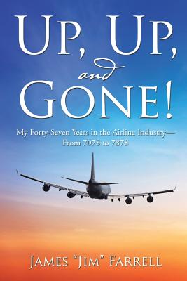 Up, Up, and Gone!: My Forty-seven Years in the Airline Industry—from 707s to 787s