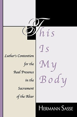 This Is My Body: Luther’s Contention for the Real Presence in the Sacrament of the Altar