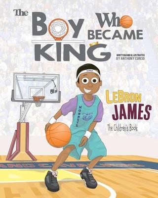 LeBron James: The Children’s Book: The Boy Who Became King