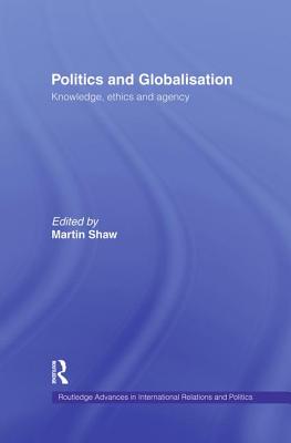 Politics and Globalisation: Knowledge, Ethics and Agency