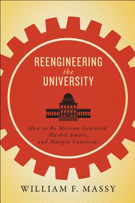 Reengineering the University: How to Be Mission Centered, Market Smart, and Margin Conscious