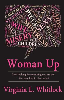 Woman Up: Stop Looking for Something You Are Not Because You Might Find It… Then What?