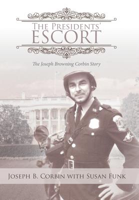 The Presidents’ Escort: The Joseph Browning Corbin Story