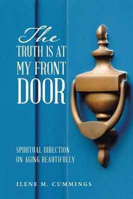 The Truth Is at My Front Door: Spiritual Direction on Aging Beautifully