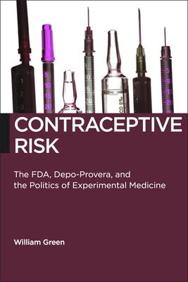 Contraceptive Risk: The FDA, Depo-Provera, and the Politics of Experimental Medicine