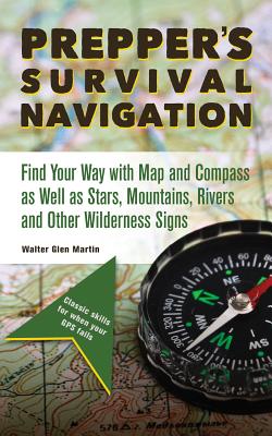 Prepper’s Survival Navigation: Find Your Way with Map and Compass as Well as Stars, Mountains, Rivers and Other Wilderness Signs