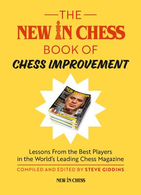 The New in Chess Book of Chess Improvement: Lessons from the Best Players in the World’s Leading Chess Magazine