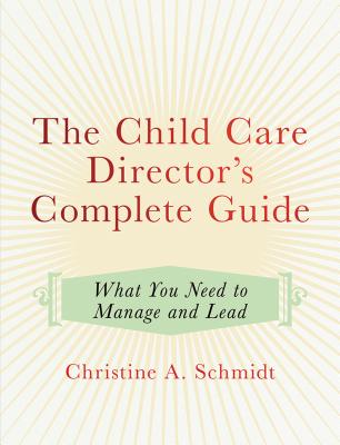 The Child Care Director’s Complete Guide: What You Need to Manage and Lead