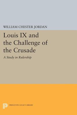 Louis IX and the Challenge of the Crusade: A Study in Rulership