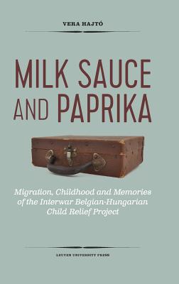 Milk Sauce and Paprika: Migration, Childhood and Memories of the Interwar Belgian-Hungarian Child Relief Project