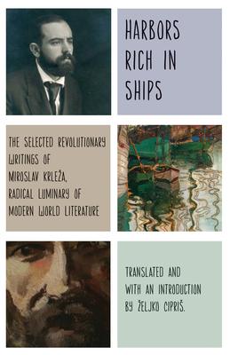 Harbors Rich in Ships: The Selected Revolutionary Writings of Miroslav Krleza, Radical Luminary of Modern World Literature