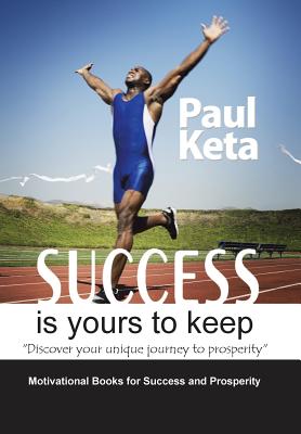 Success Is Yours to Keep: Discover Your Unique Journey to Prosperity