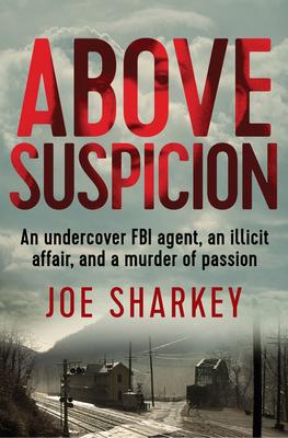 Above Suspicion: An Undercover FBI Agent, an Illicit Affair, and a Murder of Passion