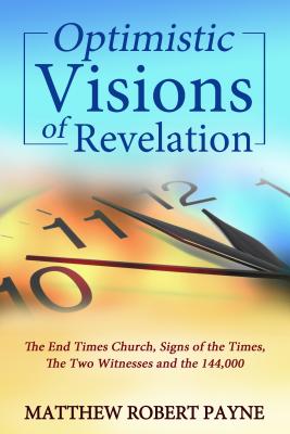 Optimistic Visions of Revelation: The End Times Church, Signs of the Times, the Two Witnesses and the 144,000