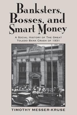 Banksters, Bosses, and Smart Money: A Social History of Great Toledo Bank Crash of 1931