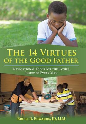 The 14 Virtues of the Good Father: Navigational Tools for the Father Inside of Every Man