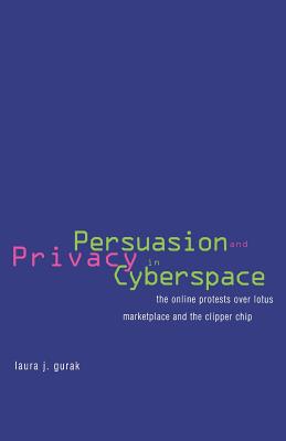 Persuasion and Privacy in Cyberspace: The Online Protests over Lotus Marketplace and the Clipper Chip