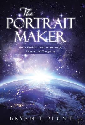 The Portrait Maker: God’s Faithful Hand in Marriage, Cancer and Caregiving