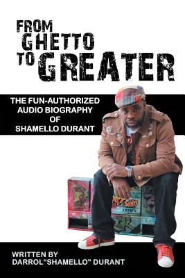 From Ghetto to Greater: The Fun-authorized Audio Biography of Shamello Durant