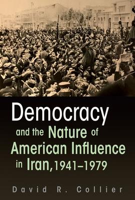 Democracy and the Nature of American Influence in Iran, 1941-1979