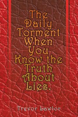 The Daily Torment When You Know the Truth About Lies