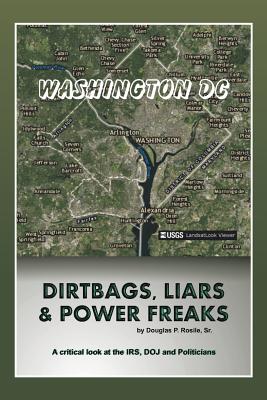 Dirt Bags, Liars and Power Freaks: A Critical Look at the IRS, Doj and Politicians