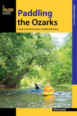 Falcon Guides Paddling the Ozarks: A Guide to the Area’s Greatest Paddling Adventures