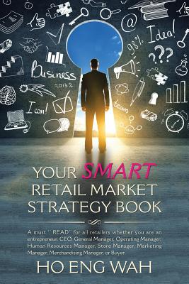 Your Smart Retail Market Strategy Book: A-Z Strategies: A Must Read for all Retailers Whether You Are An Entrepreneur, CEO, Ge