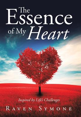The Essence of My Heart: Inspired by Life’s Challenges