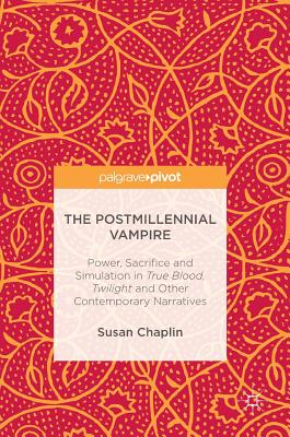 The Postmillennial Vampire: Power, Sacrifice and Simulation in True Blood, Twilight and Other Contemporary Narratives