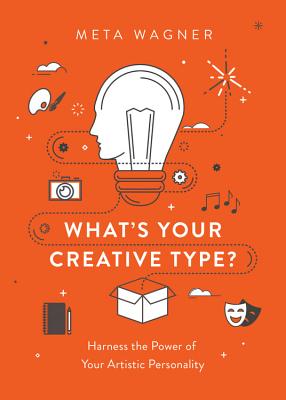 What’s Your Creative Type?: Harness the Power of Your Artistic Personality