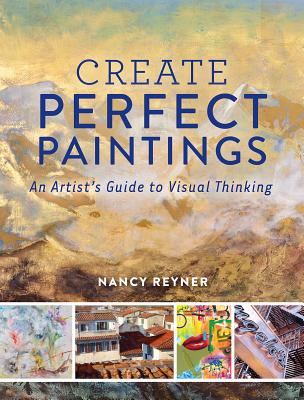 Create Perfect Paintings: An Artist’s Guide to Visual Thinking