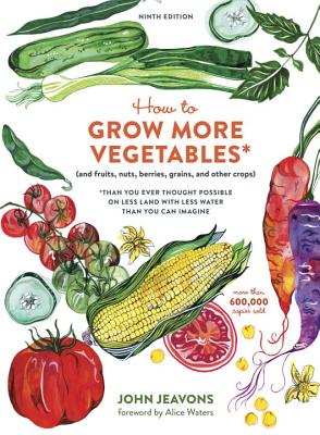 How to Grow More Vegetables: And fruits, nuts, berries, grains, and other crops - Than You Ever Thought Possible on Less Land Wi