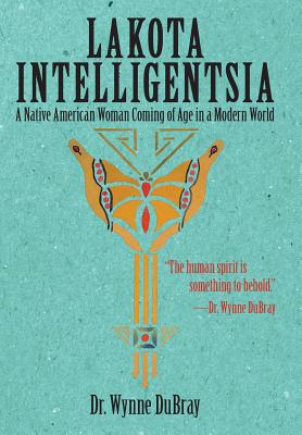 Lakota Intelligentsia: A Native American Woman Coming of Age in a Modern World