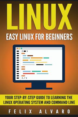 Linux: Easy Linux for Beginners: Your Step-by-Step Guide to Learning the Linux Operating System and Command Line