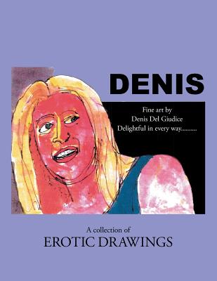 Denis: Delightful in Every Way, a Collection of Erotic Drawings