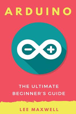 Arduino: The Ultimate Beginner’s Guide