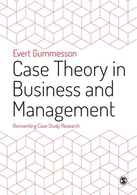 Case Theory in Business and Management: Reinventing Case Study Research