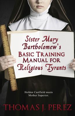 Sister Mary Bartholomew’s Basic Training Manual for Religious Tyrants