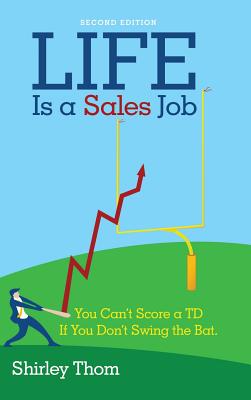 Life Is a Sales Job: You Can’t Score a Td If You Don’t Swing the Bat.