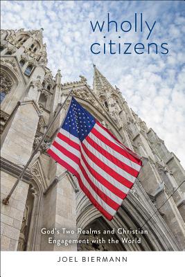 Wholly Citizens: God’s Two Realms and Christian Engagement with the World