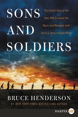 Sons and Soldiers: The Untold Story of the Jews Who Escaped the Nazis and Returned with the U.S. Army to Fight Hitler