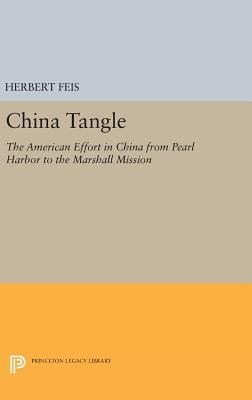 The China Tangle: The American Effort in China from Pearl Harbor to the Marshall Mission