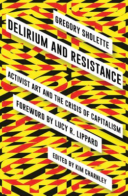 Delirium and Resistance: Activist Art and the Crisis of Capitalism