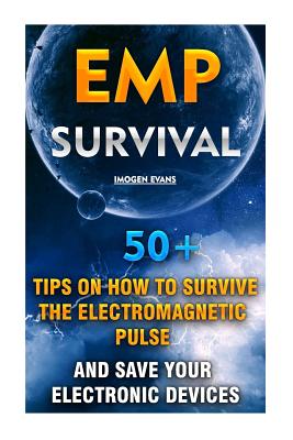 Emp Survival: 50+ Tips on How to Survive the Electromagnetic Pulse and Save Your Electronic Devices: Emp Survival, Emp Survival
