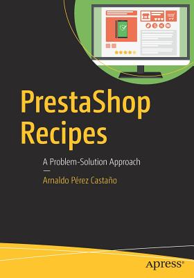 Prestashop Recipes: A Problem-solution Approach