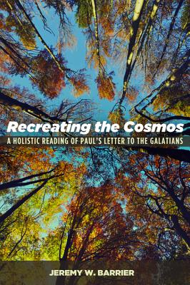 Recreating the Cosmos: A Holistic Reading of Paul’s Letter to the Galatians