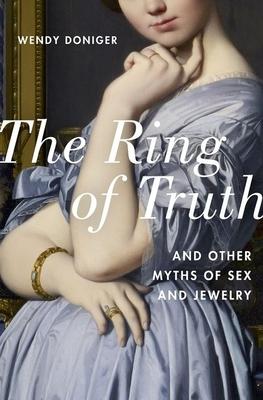 The Ring of Truth: And Other Myths of Sex and Jewelry